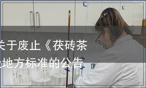 四川省質監局關于廢止《茯磚茶》等222項省級地方標準的公告