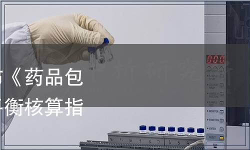 中國醫(yī)藥包裝協(xié)會發(fā)布《藥品包裝用橡膠密封件物料平衡核算指南》團體標準