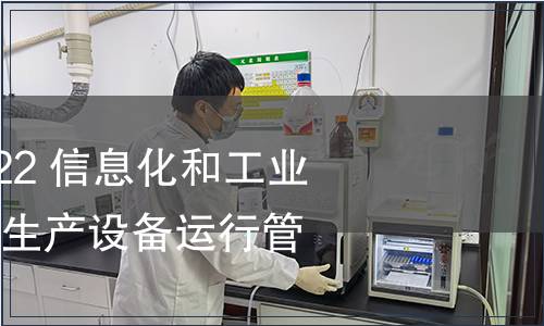 GB/T 23022-2022 信息化和工業(yè)化融合管理體系 生產(chǎn)設備運行管理規(guī)范