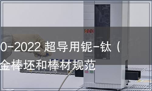 GB/T 25080-2022 超導用鈮-鈦（Nb-Ti）合金棒坯和棒材規范
