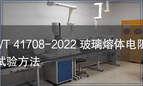 GB/T 41708-2022 玻璃熔體電阻率試驗方法