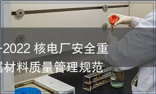 GB/T 41824-2022 核電廠安全重要物項用金屬材料質量管理規范