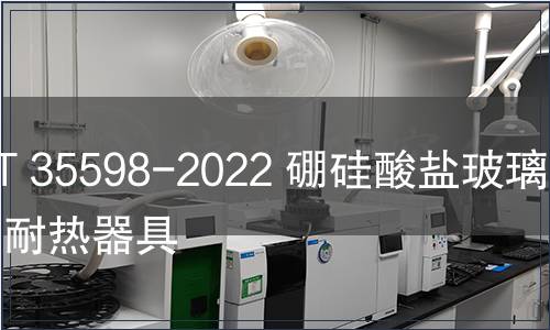 GB/T 35598-2022 硼硅酸鹽玻璃壓制耐熱器具