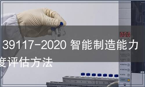 GB/T 39117-2020 智能制造能力成熟度評估方法