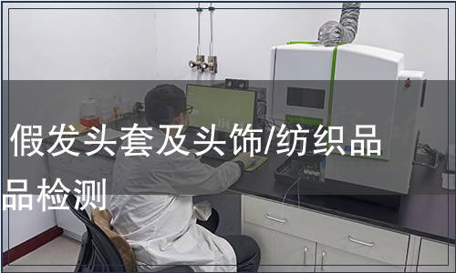 發制品 假發頭套及頭飾/紡織品及其制品檢測