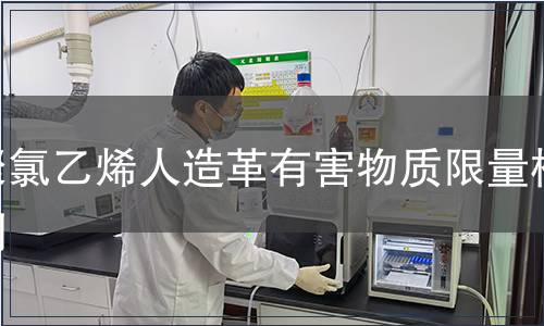 聚氯乙烯人造革有害物質(zhì)限量檢測