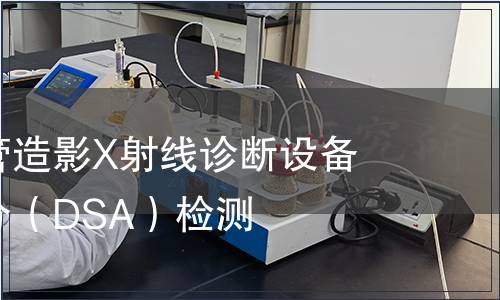 數(shù)字減影血管造影X射線診斷設(shè)備性能減影部分（DSA）檢測(cè)